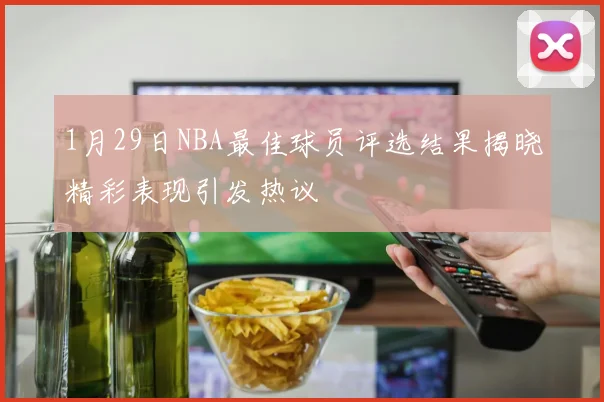 1月29日NBA最佳球员评选结果揭晓精彩表现引发热议