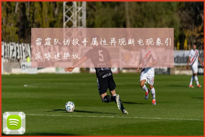 雷霆队伪投手属性再现断电现象引发球迷热议