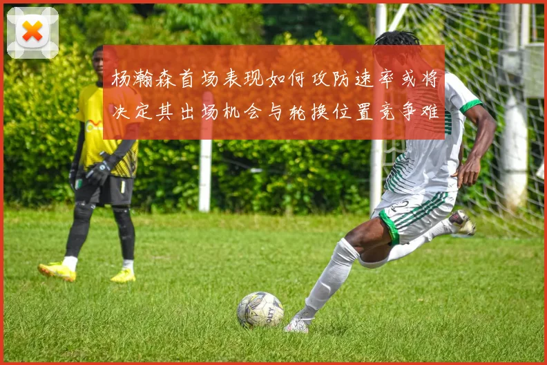 杨瀚森首场表现如何攻防速率或将决定其出场机会与轮换位置竞争难度